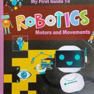My First Guide To Robotics Motors and Movements