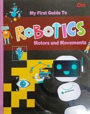 My First Guide To Robotics Motors and Movements